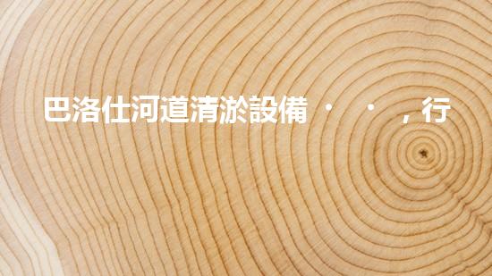 巴洛仕河道清淤設備，行業(yè)領先，質量杰出！